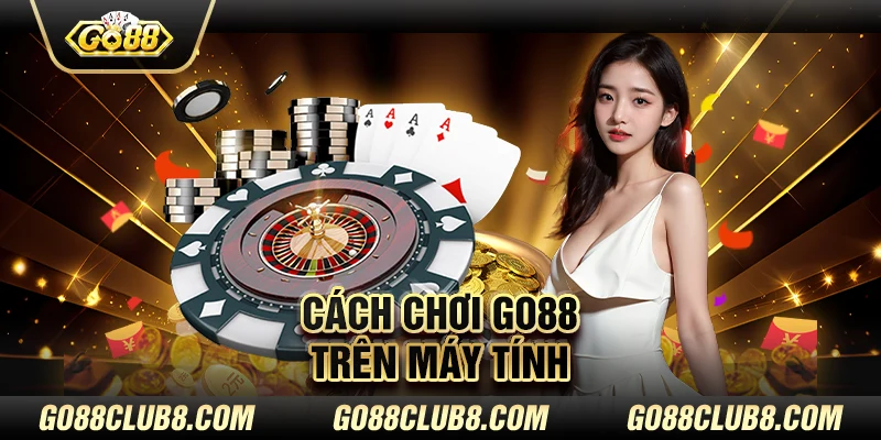 Cách chơi Go88 trên máy tính 