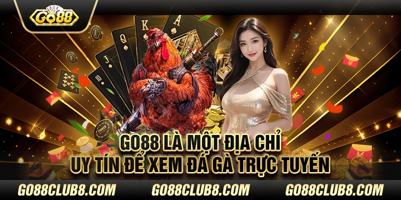 Go88 là một địa chỉ uy tín để xem đá gà trực tuyến