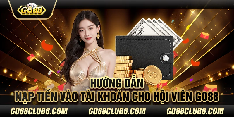 Hướng dẫn nạp tiền vào tài khoản cho hội viên Go88