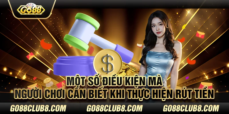 Một số điều kiện mà người chơi cần biết khi thực hiện rút tiền