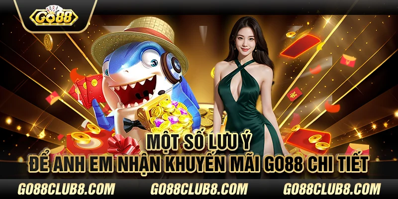 Một số lưu ý để anh em nhận khuyến mãi Go88 chi tiết