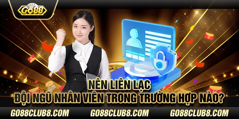 Nên liên lạc đội ngũ nhân viên trong trường hợp nào?