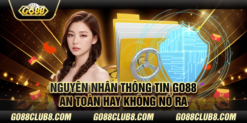 Nguyên nhân thông tin Go88 an toàn hay không nổ ra