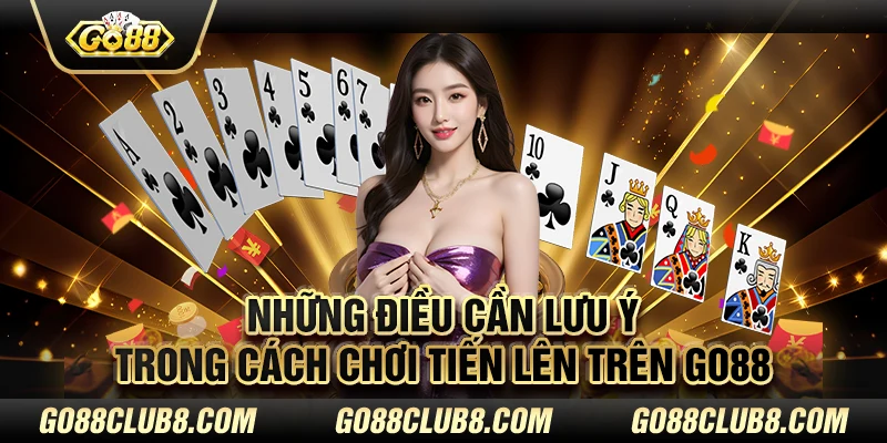 Những điều cần lưu ý trong cách chơi Tiến lên trên Go88