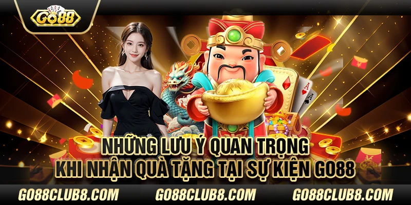 Những lưu ý quan trọng khi nhận quà tặng tại sự kiện Go88