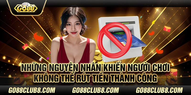 Những nguyên nhân khiến người chơi không thể rút tiền thành công