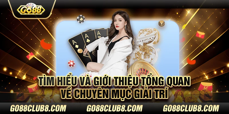 Tìm hiểu và giới thiệu tổng quan về chuyên mục giải trí