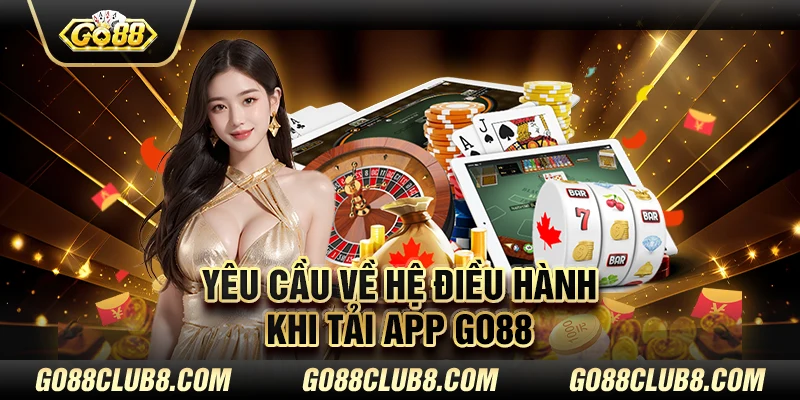 Yêu cầu về hệ điều hành khi tải app Go88