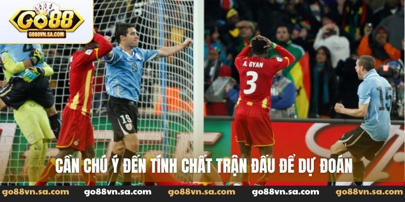 Cần chú ý đến tính chất trận đấu để dự đoán